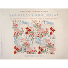 Seamless Embroidery: 42 Projects and Patterns to Explore the Magic of Repeating Designs - Paperback