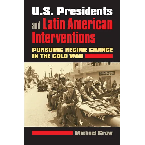 U.S. Presidents and Latin American Interventions: Pursuing Regime Change in the Cold War - Hardcover