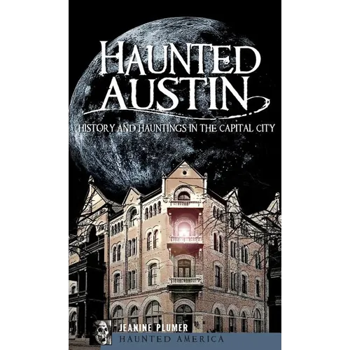 Haunted Austin: History and Hauntings in the Captial City - Hardcover