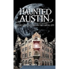 Haunted Austin: History and Hauntings in the Captial City - Hardcover