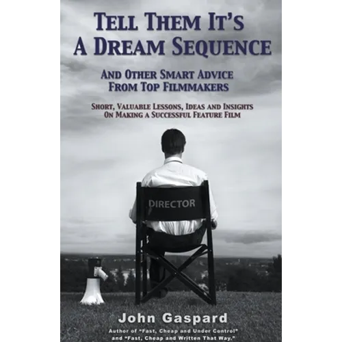 Tell Them It's A Dream Sequence (And Other Smart Advice from Top Filmmakers) - Paperback