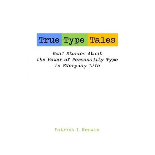 True Type Tales: Real Stories About the Power of Personality Type in Everyday Life - Paperback