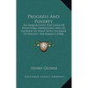 Progress And Poverty: An Inquiry Into The Cause Of Industrial Depressions And Of Increase Of Want With Increase Of Wealth, The Remedy (1904) - Hardcover
