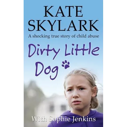 Dirty Little Dog: A Horrifying True Story of Child Abuse, and the Little Girl Who Couldn't Tell a Soul - Paperback