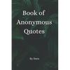 Book of Anonymous Quotes: Inspirational Uplifting Motivational Godly sayings we should live by everyday - Paperback