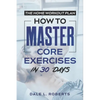 The Home Workout Plan: How to Master Core Exercises in 30 Days - Paperback