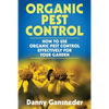 Organic Pest Control: How to Use Organic Pest Control Effectively for Your Garden - Paperback