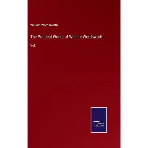 The Poetical Works of William Wordsworth: Vol. I - Hardcover