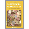 La dictadura de los bancos: El sistema financiero, actor y beneficiario de las grandes crisis del capitalismo - Paperback