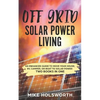 Off Grid Solar Power Living: An Enhanced Guide to Move Your House, Rv, Camper, or Boat to Solar Power (Two Books in One) - Paperback