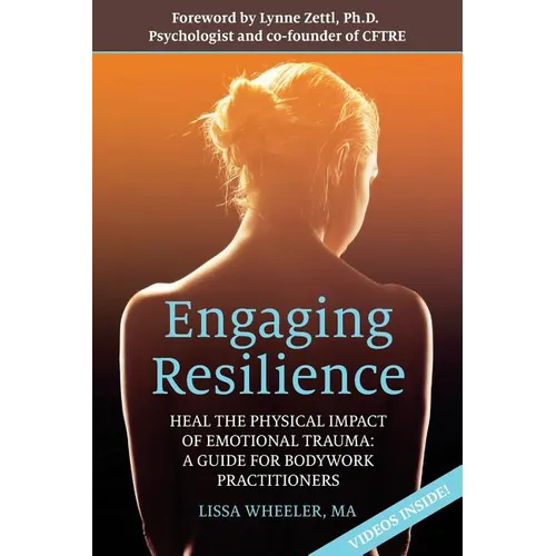 Engaging Resilience: Heal the Physical Impact of Emotional Trauma: A Guide for Bodywork Practitioners - Paperback