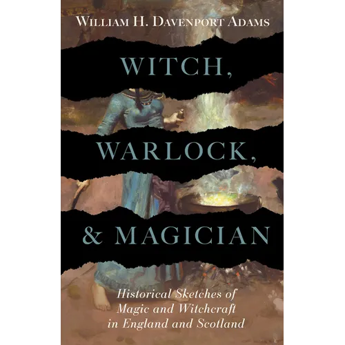Witch, Warlock, and Magician - Historical Sketches of Magic and Witchcraft in England and Scotland - Paperback