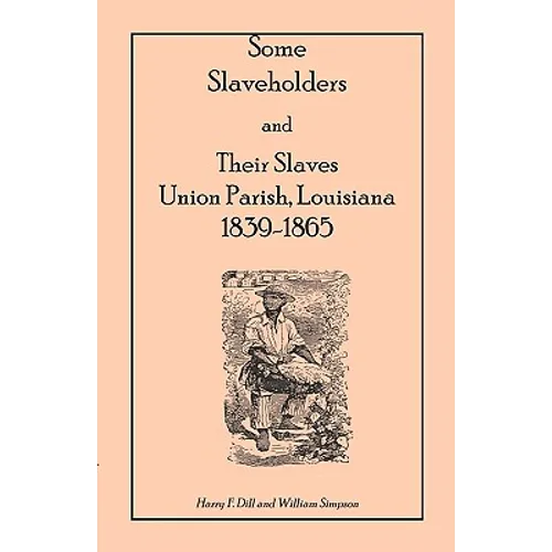 Some Slaveholders and Their Slaves, Union Parish, Louisiana, 1839-1865 - Paperback