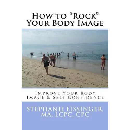 How to Rock Your Body Image: Improve Your Body Image & Self Confidence - Paperback