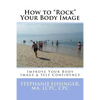 How to Rock Your Body Image: Improve Your Body Image & Self Confidence - Paperback
