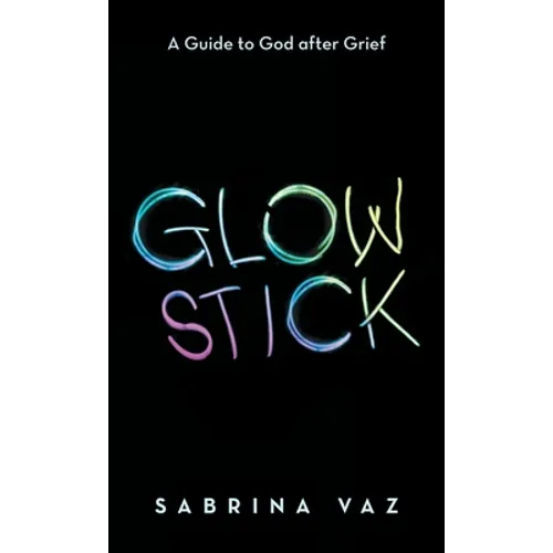 Glowstick: A Guide to God After Grief - Hardcover