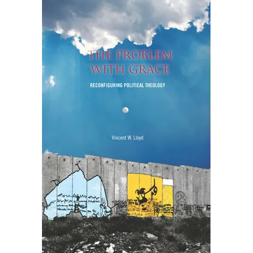 The the Problem with Grace: Reconfiguring Political Theology - Paperback