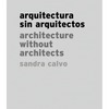 Sandra Calvo: Architecture Without Architects - Hardcover