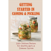 Getting Started In Canning & Pickling: 200+ Delicious Recipes For Healthy Guts & Immune System: Easy Canning Recipes - Paperback