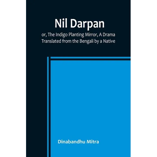 Nil Darpan; or, The Indigo Planting Mirror, A Drama.; Translated from the Bengali by a Native. - Paperback