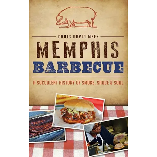 Memphis Barbecue: A Succulent History of Smoke, Sauce & Soul - Hardcover
