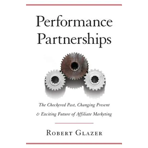 Performance Partnerships: The Checkered Past, Changing Present & Exciting Future of Affiliate Marketing - Paperback