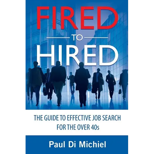 Fired to Hired: The Guide to Effective Job Search for the Over 40s - Paperback