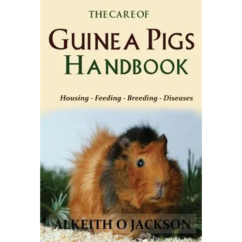 The Care Of Guinea Pigs Handbook: Housing - Feeding - Breeding And Diseases - Paperback