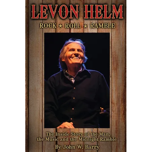 Levon Helm: Rock, Roll & Ramble-The Inside Story of the Man, the Music and the Midnight Ramble - Paperback