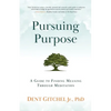 Pursuing Purpose: A Guide To Finding Meaning Through Meditation - Paperback