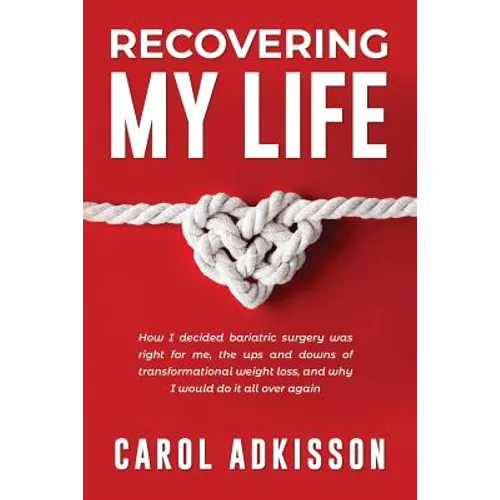 Recovering My Life: How I decided bariatric surgery was right for me, the ups and downs through transformational weight loss, and why I wo - Paperback