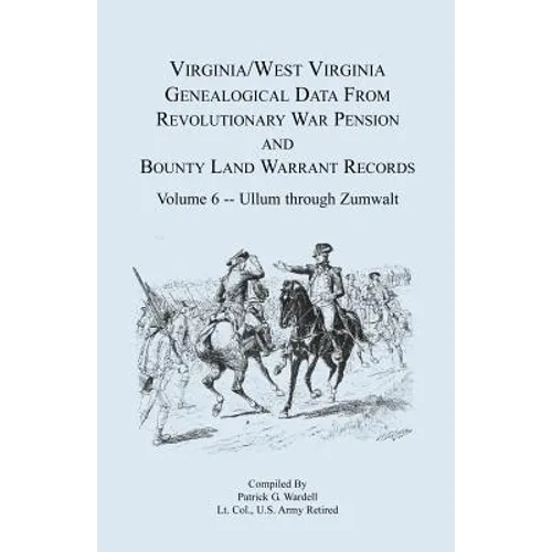 Virginia and West Virginia Genealogical Data from Revolutionary War Pension and Bounty Land Warrant Records, Volume 6 Ullum Through Zumwalt - Paperback