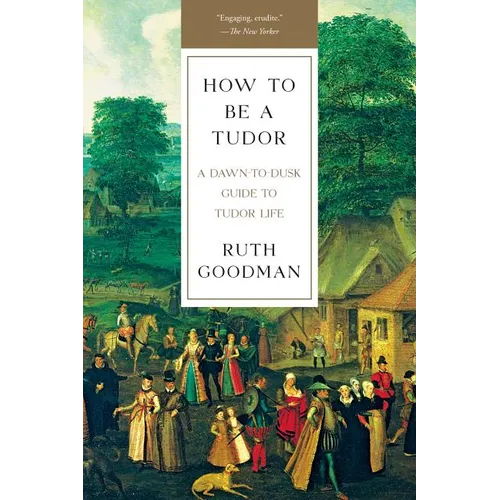 How to Be a Tudor: A Dawn-To-Dusk Guide to Tudor Life - Paperback