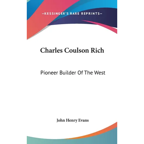 Charles Coulson Rich: Pioneer Builder Of The West - Hardcover