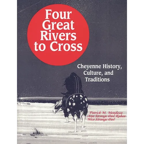 Four Great Rivers to Cross: Cheyenne History, Culture, and Traditions - Paperback