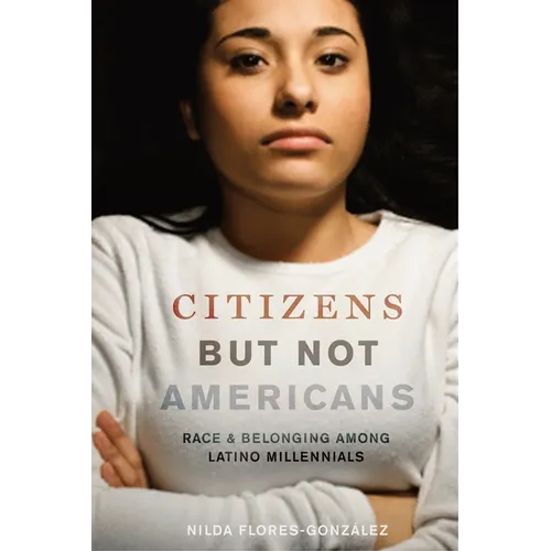 Citizens But Not Americans: Race and Belonging Among Latino Millennials - Paperback