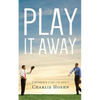 Play It Away: A Workaholic's Cure for Anxiety - Paperback