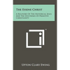 The Essene Christ: A Recovery Of The Historical Jesus And The Doctrines Of Primitive Christianity - Hardcover