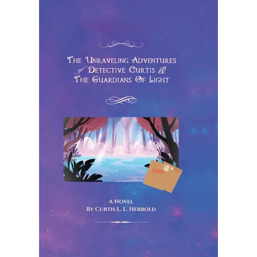 The Unraveling Adventures of Detective Curtis & The Guardians of Light: (Official Re-Mastered) - Hardcover