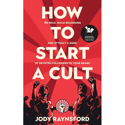 How To Start A Cult: Be bold, build belonging and attract a band of devoted followers to your brand - Paperback