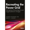Recreating the Power Grid: Navigating Technological and Organizational Changes - Paperback