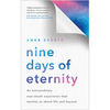 Nine Days of Eternity: An Extraordinary Near-Death Experience That Teaches Us about Life and Beyond - Paperback