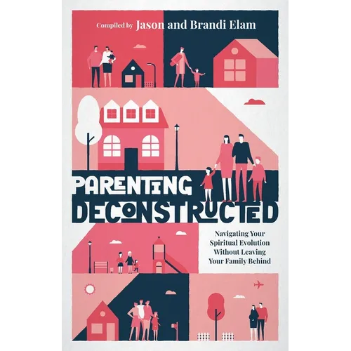 Parenting Deconstructed: Navigating Your Spiritual Evolution Without Leaving Your Family Behind - Paperback