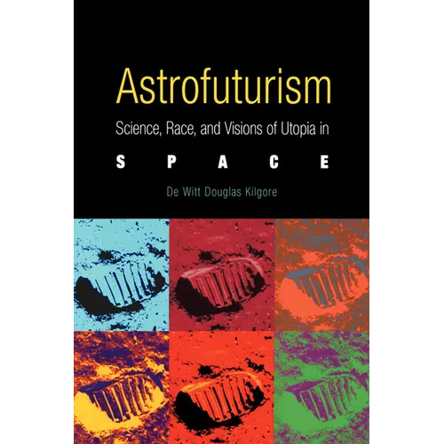 Astrofuturism: Science, Race, and Visions of Utopia in Space - Paperback