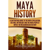 Maya History: A Captivating Guide to the Maya Civilization, Culture, Mythology, and the Maya Peoples' Impact on Mesoamerican History - Paperback