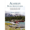 Alaskan Bush Adventures: Lessons from the Land, Lessons from the Lord - Hardcover