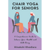 Chair Yoga for Seniors: A Comprehensive Guide to Enhance Your Health and Well-Being - Paperback