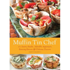 Muffin Tin Chef: 101 Savory Snacks, Adorable Appetizers, Enticing Entrees and Delicious Desserts - Paperback