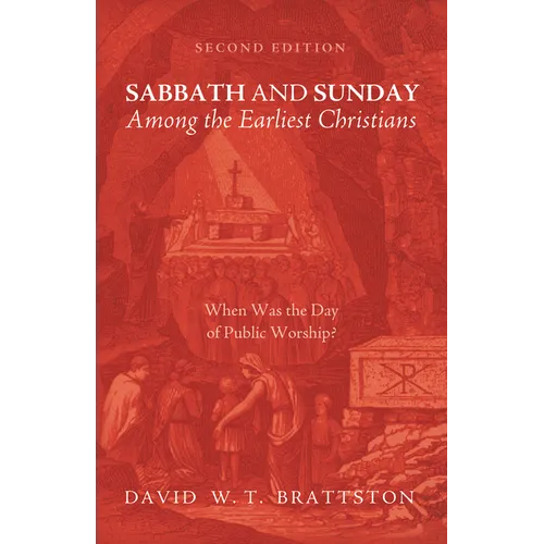 Sabbath and Sunday Among the Earliest Christians, Second Edition: When Was the Day of Public Worship? - Paperback