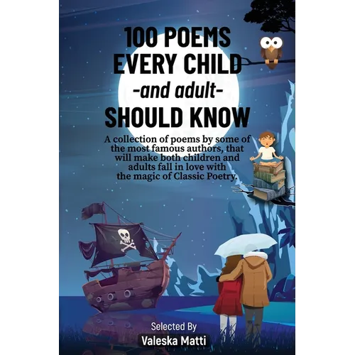 100 Poems Every Child -and adult- Should Know: A collection of poems by some of the most famous authors, that will make both children and adults fall - Paperback